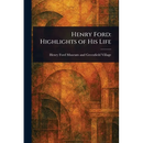 Henry Ford: Highlights of His Life