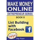 List Building with Facebook: Book 8 Make Money Online Entrepreneur Series