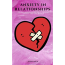 Anxiety in Relationships: The Beginner's Guide to Overcome Anxiety and Live Better