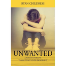 Unwanted: A Way To Forgive Those Who Never Deserve It
