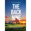 The Back Nine: Inspiration and Insights on Retaining Relevance, Purpose, and Integrity in Retirement