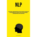 Nlp: Utilize Natural Language Processing To Cultivate The Identical Psychology And Aptitudes Demonstrated By Exemplary Leaders, Resulting In Enhanced