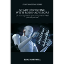 Start Investing with Robo-Advisors: Let smart algorithms grow your portfolio while you live your life