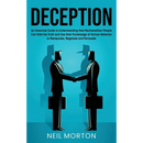 Deception: An Essential Guide to Understanding How Machiavellian People Can Hide the Truth and Use their Knowledge of Human Behavior to Manipulate, Ne