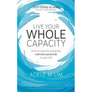 Live Your Whole Capacity: How to tap into and grow unknown potential in your life