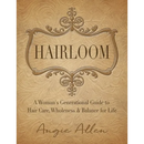 Hairloom: A Women's Generational Guide to Hair Care, Wholeness & Balance for Life