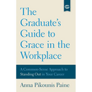 The Graduate's Guide to Grace in the Workplace: A Common-Sense Approach to Standing Out in Your Career