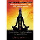 Spiritual Healing Guide: How to Heal Yourself and Others Using Spiritual Methods (Large Print): Chakra, Reiki and Theta Healing Guides for Spir