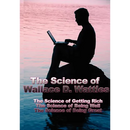 The Science of Wallace D. Wattles: The Science of Getting Rich, the Science of Being Well, the Science of Being Great