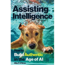 Assisting Intelligence: How to Build Authentic in the Age of AI