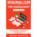 Minimalism and Time Management 2-in-1 Book: Simple Yet Effective Strategies to Declutter Your Mind and Increase Your Productivity by Learning Minimali