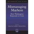 Mismanaging Mayhem: How Washington Responds to Crisis