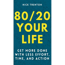 80/20 Your Life: Get More Done With Less Effort, Time, and Action