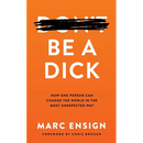 Be a Dick: How One Person Can Change the World in the Most Unexpected Way