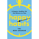 Happy Habits: A Happier, Healthier Life One Minute at a Time