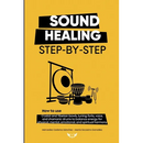 Sound Healing Step-by-Step: How to use crystal and Tibetan bowls, tuning forks, voice, and shamanic drums to balance energy for physical, mental, emot