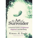 The Art of Surrender: A Practical Guide to Enlightened Happiness and Well-Being