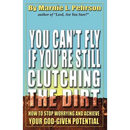 You Can't Fly If You're Still Clutching the Dirt: How to Stop Worrying and Achieve Your God-Given Potential