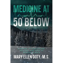 Medicine at 50 Below: A Memoir of Healthcare, Healing, and Hope in Rural Alaska