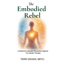 The Embodied Rebel: A Ketamine-Assisted Rebellion Against Try-Harder Therapy
