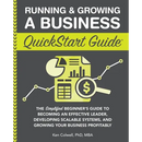 Running & Growing a Business QuickStart Guide: The Simplified Beginner's Guide to Becoming an Effective Leader, Developing Scalable Systems and Growin