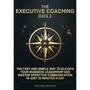 The Executive Coaching Bible: The Fast and Simple Way to Elevate Your Business Leadership and Master Effective Communication in Just 20 Minutes a Day
