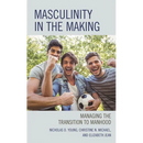 Masculinity in the Making: Managing the Transition to Manhood