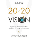 A New 20/20 Vision: Cultivate Joy, Reprogram Your Mind, and Define Life Through an Authentic Lens