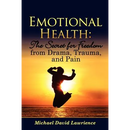 Emotional Health: The Secret for Freedom from Drama, Trauma, and Pain