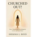 Churched Out!: How I transitioned from religiosity to Love and Inner peace