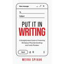 Put It in Writing: A Straightforward Guide to Preventing Workplace Misunderstandings and Costly Mistakes