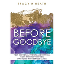 Before Goodbye: Your Emotional, Physical and Financial Guide When a Loved One is Diagnosed With a Serious Illness