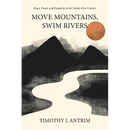 Move Mountains, Swim Rivers: Peace, Power, and Prosperity in the Twenty-First Century