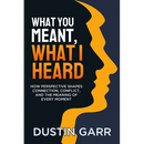 What You Meant, What I Heard: How Perspective Shapes Connection, Conflict, and the Meaning of Every Moment