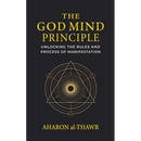 The God Mind Principle: Unlocking the Rules and Process of Manifestation