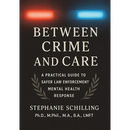 Between Crime and Care: A Practical Guide to Safer Law Enforcement Mental Health Response
