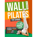 Wall Pilates for Seniors: Low-Impact Exercises to Improve Strength, Flexibility, and Balance After 60