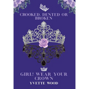 Crooked, Dented or Broken. Girl! Wear your Crown