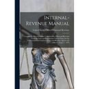 Internal-Revenue Manual: Compiled by Direction of the Commissioner of Internal Revenue From the Laws and Regulations Now in Force, for the Info