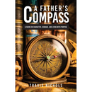 A Father's Compass: Lessons on Character, Courage, and Living with Purpose