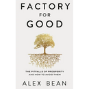 Factory for Good: The Pitfalls of Prosperity and How to Avoid Them