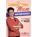 Connecting Mum Entrepreneurs Manual: It's not How, it's Who!