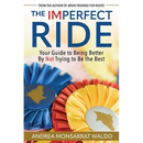The Imperfect Ride: Your Guide to Being Better by Not Trying to Be the Best