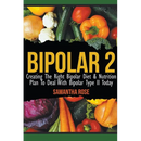 Bipolar 2: Creating The Right Bipolar Diet & Nutritional Plan to Deal with Bipolar Type II Today