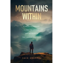 Mountains Within: A Life of Achievement, a Quest for Meaning, and the Mountain that Changed Everything