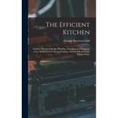 The Efficient Kitchen: Definite Directions for the Planning, Arranging and Equipping of the Modern Labor-Saving Kitchen. a Practical Book Forthe Home-