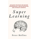 Super Learning: Advanced Strategies for Quicker Comprehension, Greater Retention, and Systematic Expertise