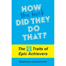 How the Heck Did They Do That?: The 11 Traits of Epic Achievers