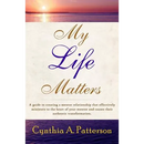 My Life Matters: A Guide to Creating a Mentor Relationship That Effectively Ministers to the Heart of Your Mentee and Causes Their Auth