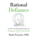 Rational Defiance: A Guide to Clear Thinking, Bold Action, and Living on Your Own Terms